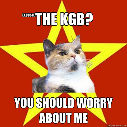 the kgb? you should worry about me excusee,  Lenin Cat