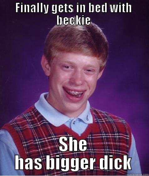 FINALLY GETS IN BED WITH BECKIE SHE HAS BIGGER DICK Bad Luck Brian