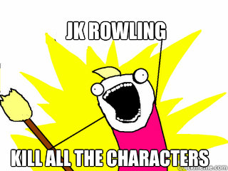 Jk rowling KIll all the characters  All The Things