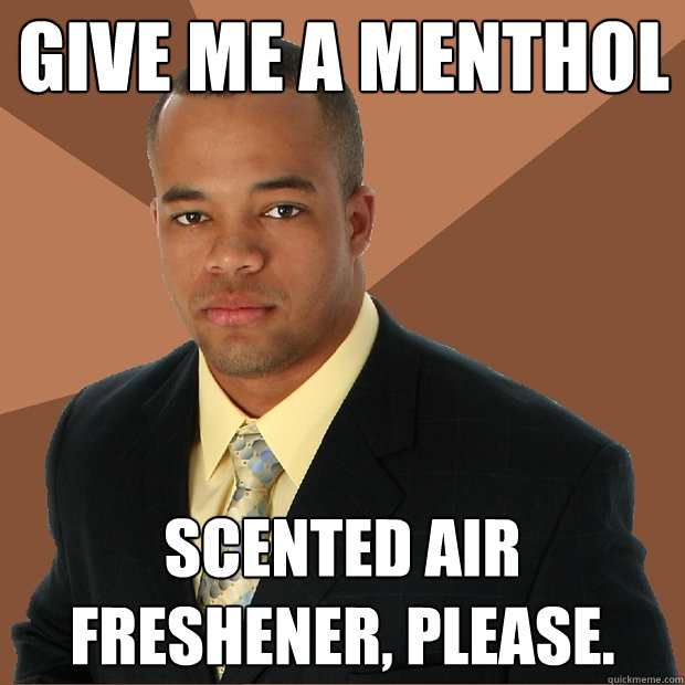 give me a menthol scented air freshener, please. - give me a menthol scented air freshener, please.  Successful Black Man