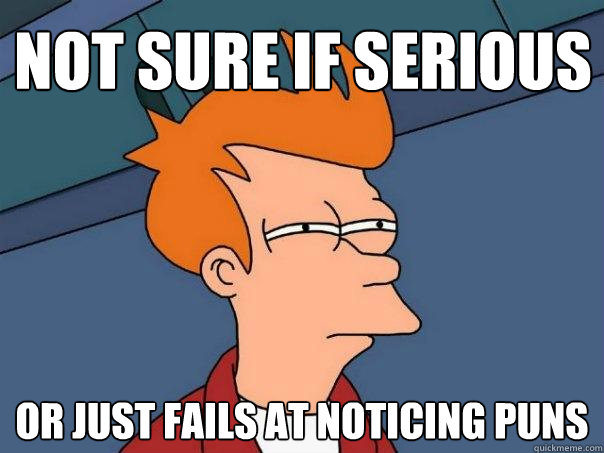 Not sure if serious or just fails at noticing puns  Futurama Fry