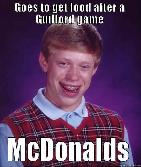 GOES TO GET FOOD AFTER A GUILFORD GAME MCDONALDS Bad Luck Brian