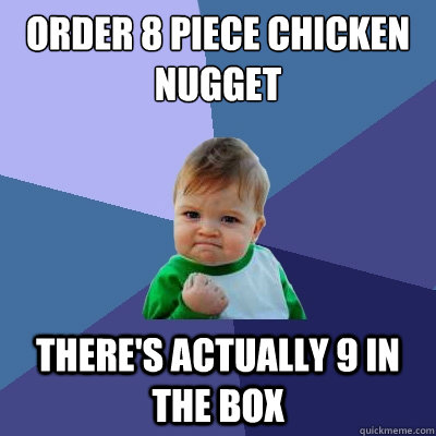 Order 8 piece chicken nugget there's actually 9 in the box - Order 8 piece chicken nugget there's actually 9 in the box  Success Kid