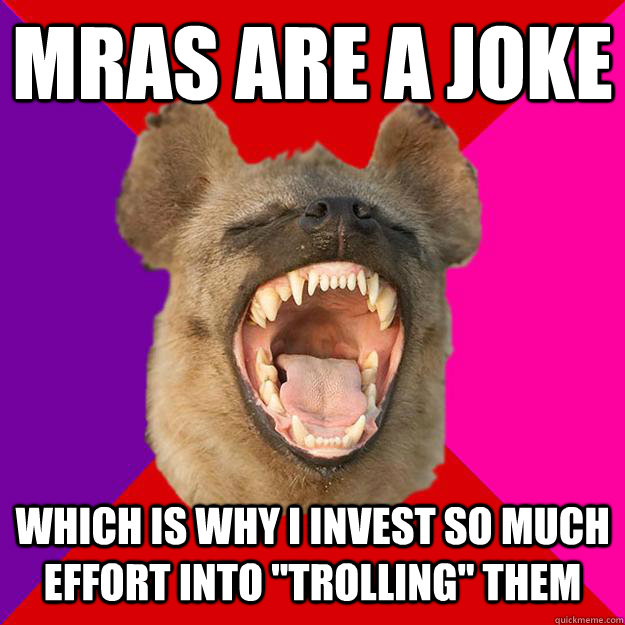 MRAs are a joke which is why i invest so much effort into 