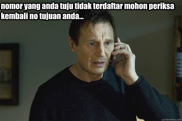 nomor yang anda tuju tidak terdaftar mohon periksa kembali no tujuan anda...  Liam Neeson Phone Call