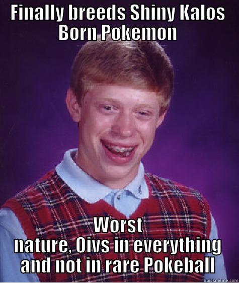 FINALLY BREEDS SHINY KALOS BORN POKEMON WORST NATURE, 0IVS IN EVERYTHING AND NOT IN RARE POKEBALL Bad Luck Brian