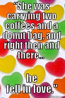 Doughnut Love - “SHE WAS CARRYING TWO COFFEES AND A DOUGHNUT BAG, AND RIGHT THEN AND THERE...  HE FELL IN LOVE.