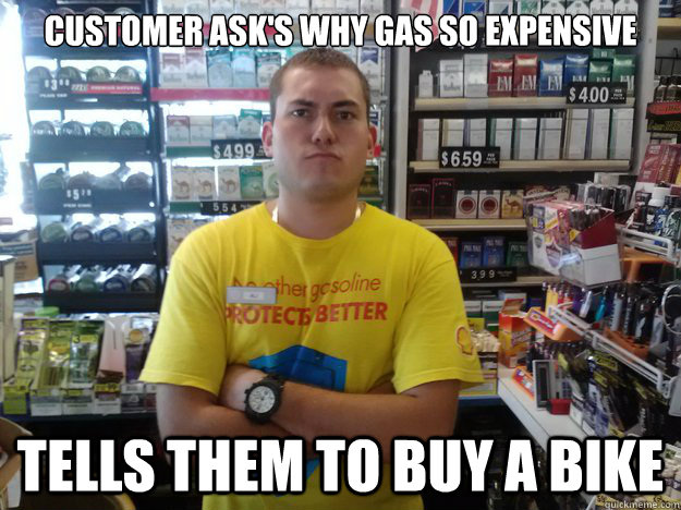 Customer ask's why gas so expensive Tells them to buy a bike  