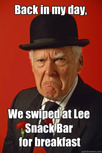 Back in my day, We swiped at Lee Snack Bar for breakfast - Back in my day, We swiped at Lee Snack Bar for breakfast  Pissed old guy