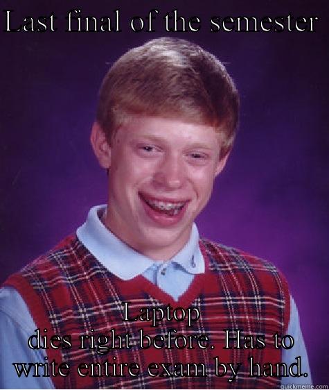 LAST FINAL OF THE SEMESTER  LAPTOP DIES RIGHT BEFORE. HAS TO WRITE ENTIRE EXAM BY HAND. Bad Luck Brian