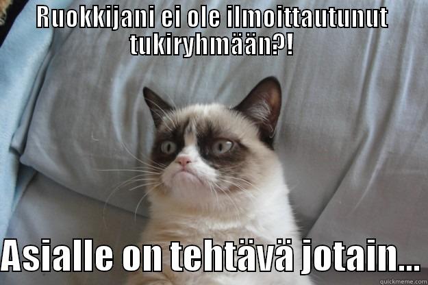 RUOKKIJANI EI OLE ILMOITTAUTUNUT TUKIRYHMÄÄN?!  ASIALLE ON TEHTÄVÄ JOTAIN... Grumpy Cat