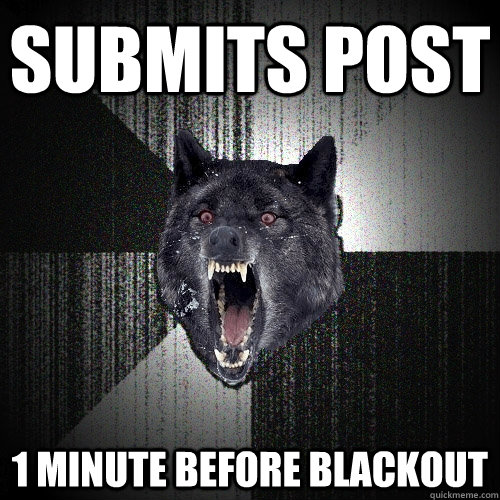 submits post 1 minute before blackout  Insanity Wolf