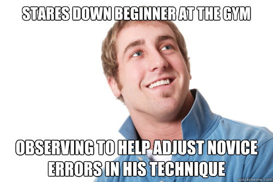 Stares down beginner at the gym Observing to help adjust novice errors in his technique  - Stares down beginner at the gym Observing to help adjust novice errors in his technique   Misunderstood D-Bag