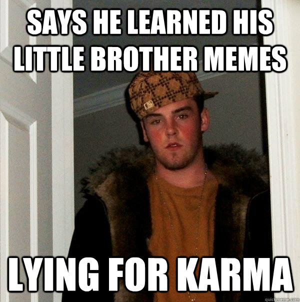 Says he learned his little brother memes Lying for karma  Scumbag Steve