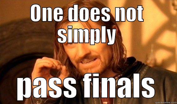 ONE DOES NOT SIMPLY PASS FINALS One Does Not Simply