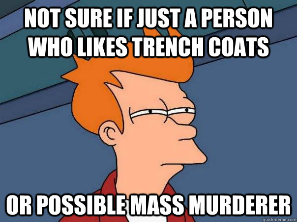 not sure if just a person who likes trench coats or possible mass murderer - not sure if just a person who likes trench coats or possible mass murderer  Futurama Fry