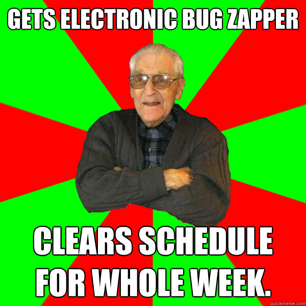 Gets electronic bug zapper clears schedule for whole week. - Gets electronic bug zapper clears schedule for whole week.  Bachelor Grandpa