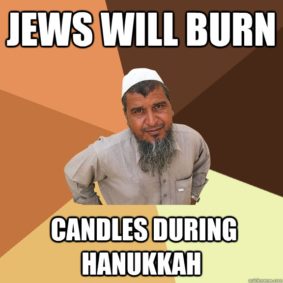 jews will burn  candles during hanukkah - jews will burn  candles during hanukkah  Ordinary Muslim Man