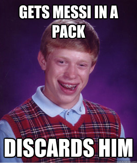 Gets Messi in a pack Discards him - Gets Messi in a pack Discards him  Bad Luck Brian