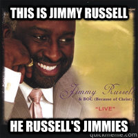 this is jimmy russell he russell's jimmies - this is jimmy russell he russell's jimmies  jimmy russellin