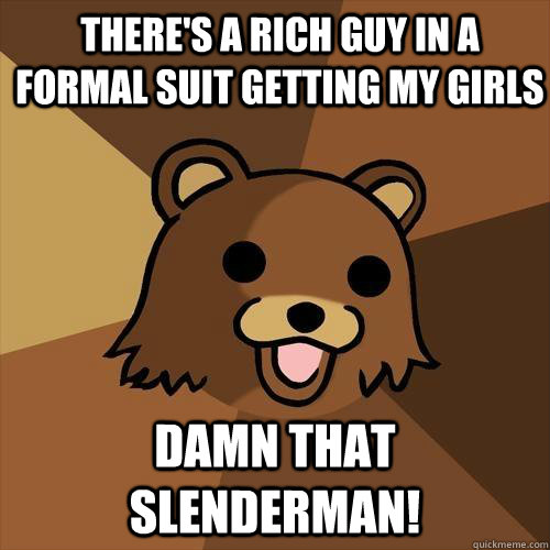 There's a rich guy in a formal suit getting my girls Damn that Slenderman!  Pedobear