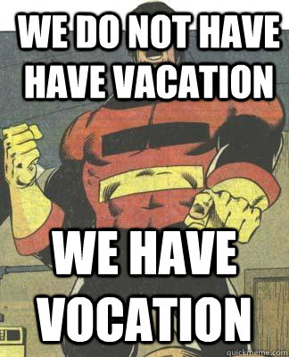 we do not have have vacation we have vocation  Captain Germany