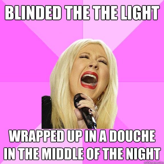 Blinded the the light wrapped up in a douche in the middle of the night   Wrong Lyrics Christina