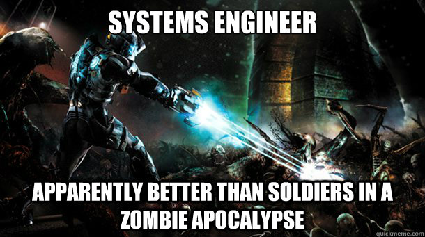 Systems Engineer Apparently better than soldiers in a zombie apocalypse  Dead space logic