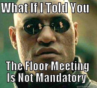 WHAT IF I TOLD YOU    THE FLOOR MEETING IS NOT MANDATORY  Matrix Morpheus