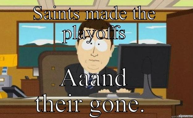 SAINTS MADE THE PLAYOFFS AAAND THEIR GONE.  aaaand its gone