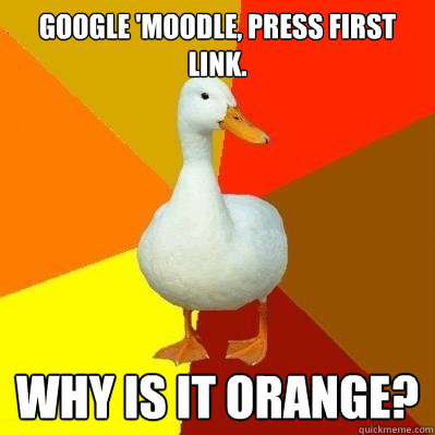 Google 'Moodle, press first link. Why is it orange?  Tech Impaired Duck