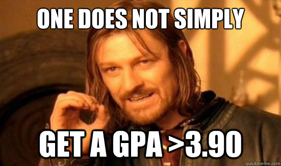 One Does Not Simply get a gpa >3.90 - One Does Not Simply get a gpa >3.90  Boromir