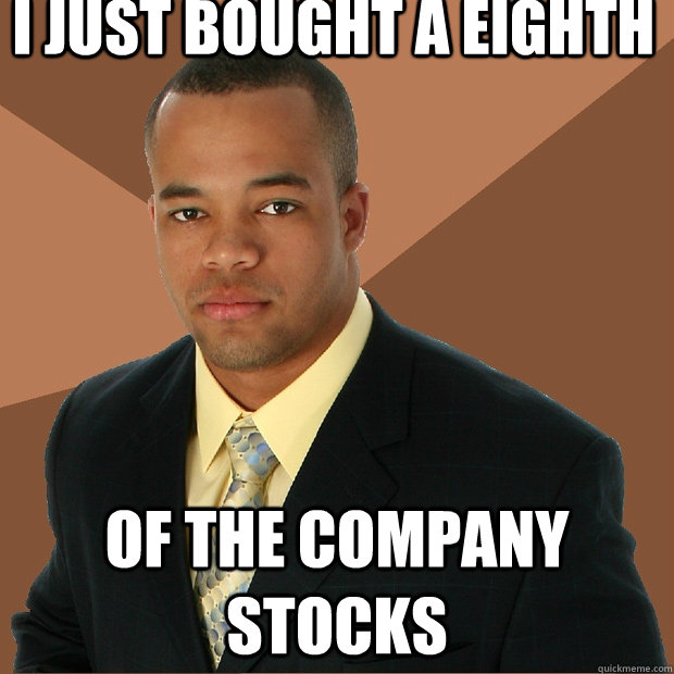 I just bought a eighth of the company stocks  Successful Black Man