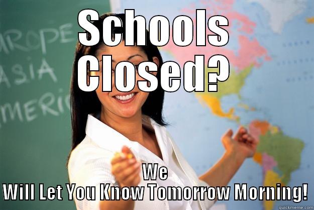 SCHOOLS CLOSED? WE WILL LET YOU KNOW TOMORROW MORNING! Unhelpful High School Teacher