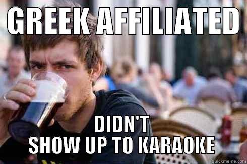 THIS IS NEVER AN OPTION -  GREEK AFFILIATED  DIDN'T SHOW UP TO KARAOKE Lazy College Senior