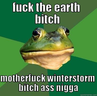 crazy frog - FUCK THE EARTH  BITCH  MOTHERFUCK WINTERSTORM  BITCH ASS NIGGA Foul Bachelor Frog