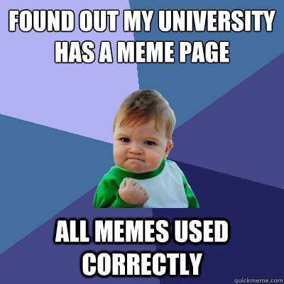 Found out my University has a meme page All memes used correctly  Success Kid