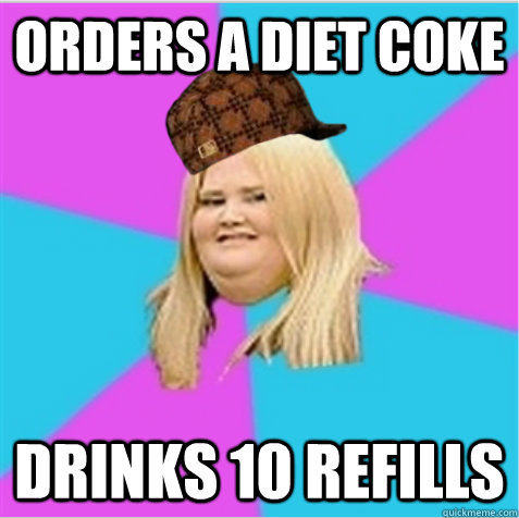 orders a diet coke drinks 10 refills  scumbag fat girl