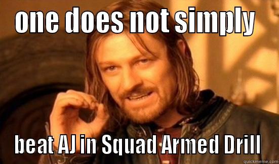 ONE DOES NOT SIMPLY  BEAT AJ IN SQUAD ARMED DRILL Boromir