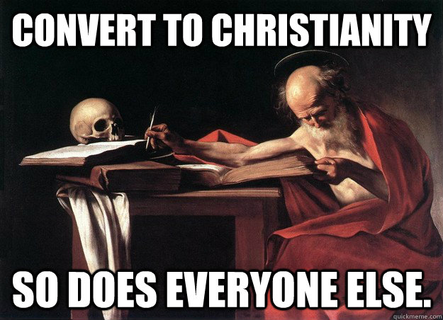 Convert to Christianity so does everyone else. - Convert to Christianity so does everyone else.  4th Century First World Problems