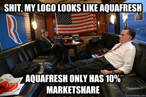 Shit, my logo looks like aquafresh Aquafresh only has 10% marketshare  Sudden Realization Romney