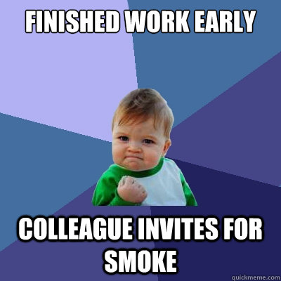 finished work early colleague invites for smoke  Success Kid