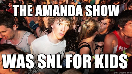 the amanda show was Snl for kids  - the amanda show was Snl for kids   Misc