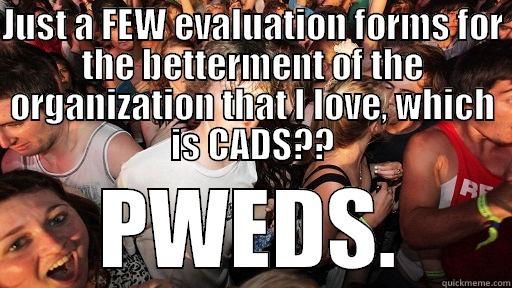 JUST A FEW EVALUATION FORMS FOR THE BETTERMENT OF THE ORGANIZATION THAT I LOVE, WHICH IS CADS?? PWEDS. Sudden Clarity Clarence