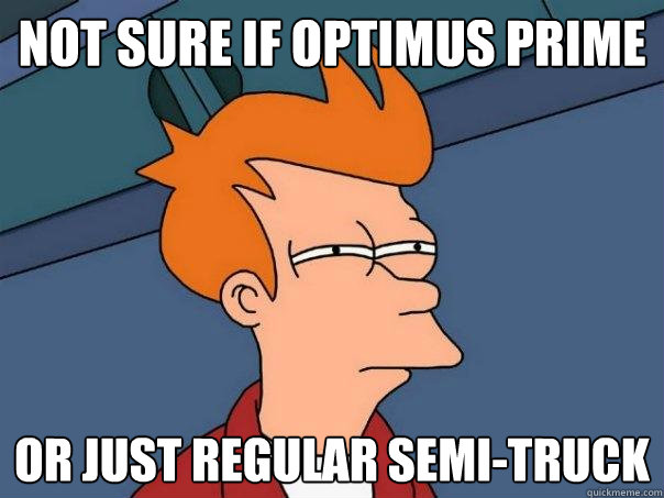 Not sure if Optimus Prime Or just regular semi-truck - Not sure if Optimus Prime Or just regular semi-truck  Futurama Fry