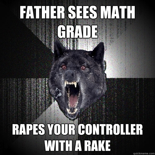 Father sees math grade Rapes your controller with a rake  Insanity Wolf