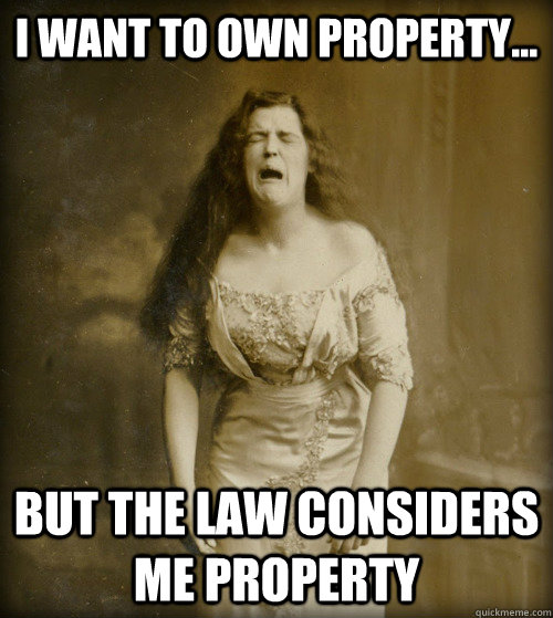 I Want to Own Property... but the law considers me property  1890s Problems