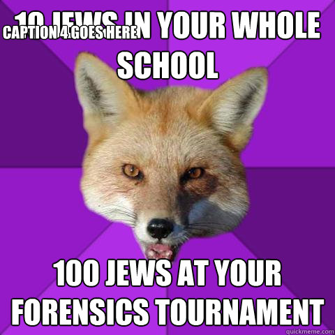 10 jews in your whole school 100 jews at your forensics tournament  Caption 4 goes here - 10 jews in your whole school 100 jews at your forensics tournament  Caption 4 goes here  Forensics Fox