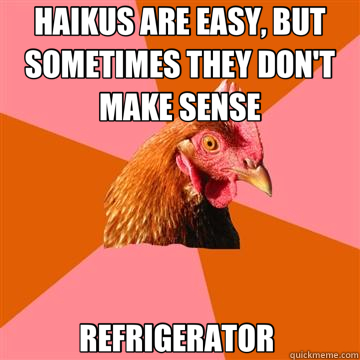 HAIKUS ARE EASY, BUT SOMETIMES THEY DON'T MAKE SENSE REFRIGERATOR   Anti-Joke Chicken