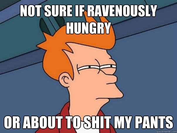 not sure if ravenously hungry or about to shit my pants  Futurama Fry